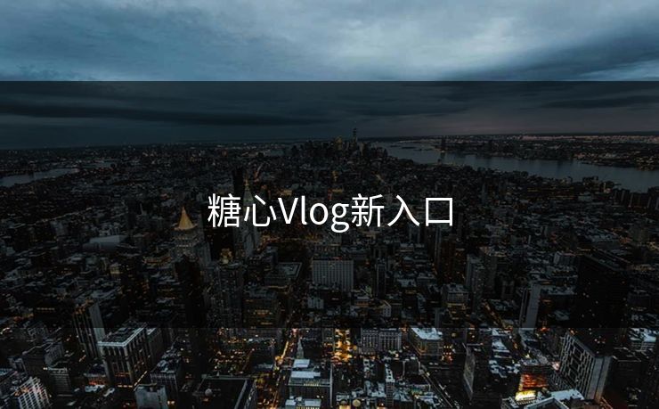 糖心Vlog新入口 糖心vlog 糖心官网vlog 糖心vlog在线观看 糖心vlog入口官网 糖心视频 糖心vlog新官方入口 糖心tv 糖心在线观看 糖心vlog电脑版 糖心vlog在线教学 糖心tv官网 糖心 第1张 糖心Vlog新入口 糖心vlog 糖心官网vlog 糖心vlog在线观看 糖心vlog入口官网 糖心视频 糖心vlog新官方入口 糖心tv 糖心在线观看 糖心vlog电脑版 糖心vlog在线教学 糖心tv官网 糖心 第1张